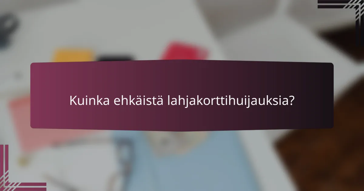 Kuinka ehkäistä lahjakorttihuijauksia?