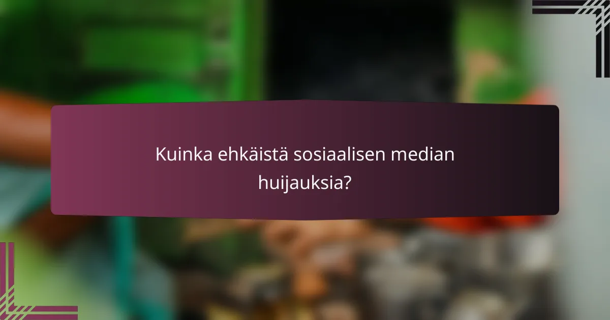 Kuinka ehkäistä sosiaalisen median huijauksia?