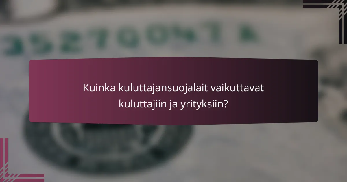 Kuinka kuluttajansuojalait vaikuttavat kuluttajiin ja yrityksiin?