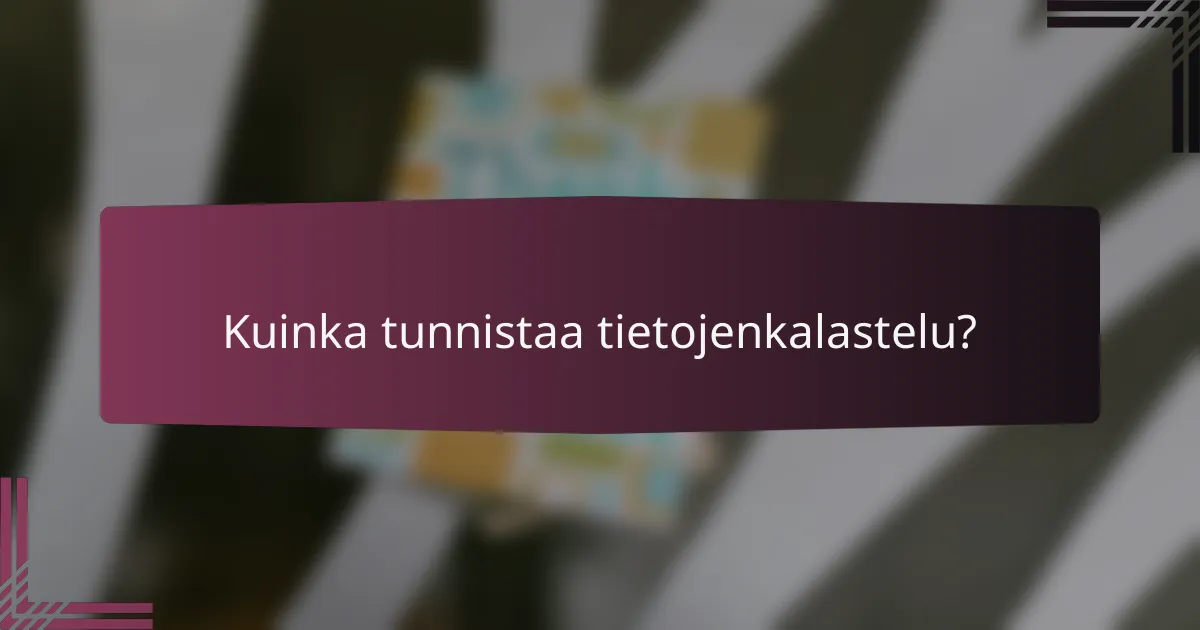 Kuinka tunnistaa tietojenkalastelu?