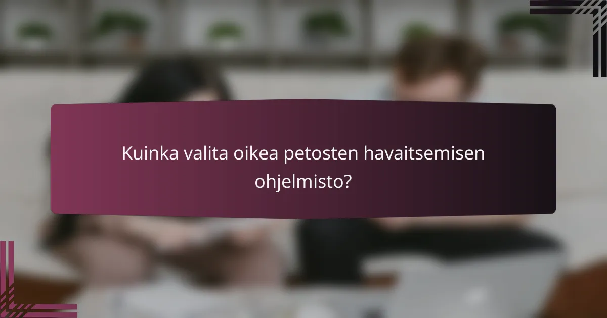 Kuinka valita oikea petosten havaitsemisen ohjelmisto?