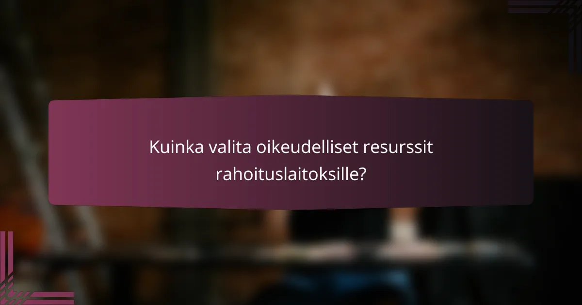 Kuinka valita oikeudelliset resurssit rahoituslaitoksille?