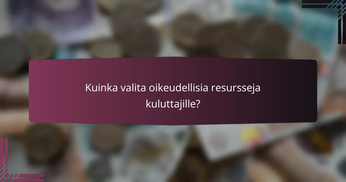 Kuinka valita oikeudellisia resursseja kuluttajille?