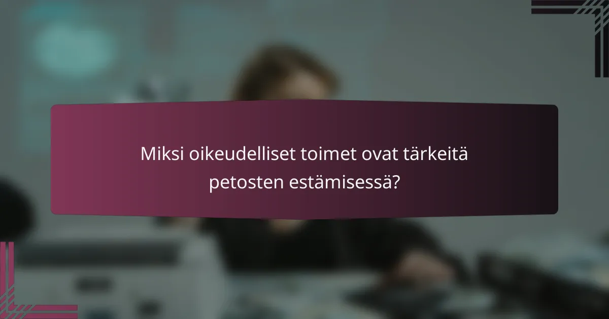Miksi oikeudelliset toimet ovat tärkeitä petosten estämisessä?
