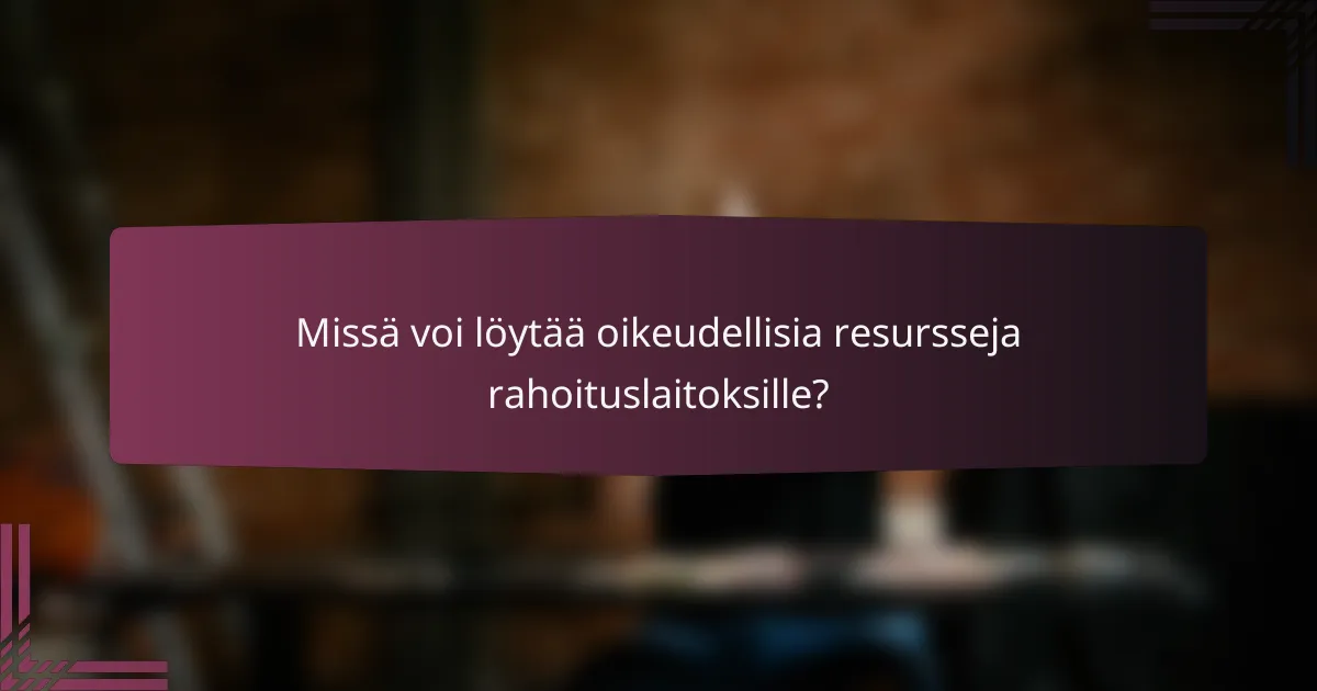Missä voi löytää oikeudellisia resursseja rahoituslaitoksille?