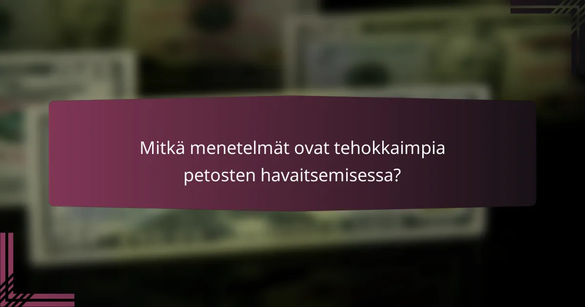 Mitkä menetelmät ovat tehokkaimpia petosten havaitsemisessa?