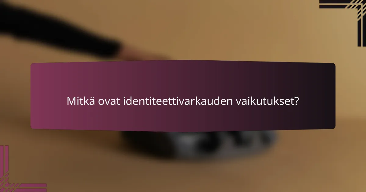 Mitkä ovat identiteettivarkauden vaikutukset?