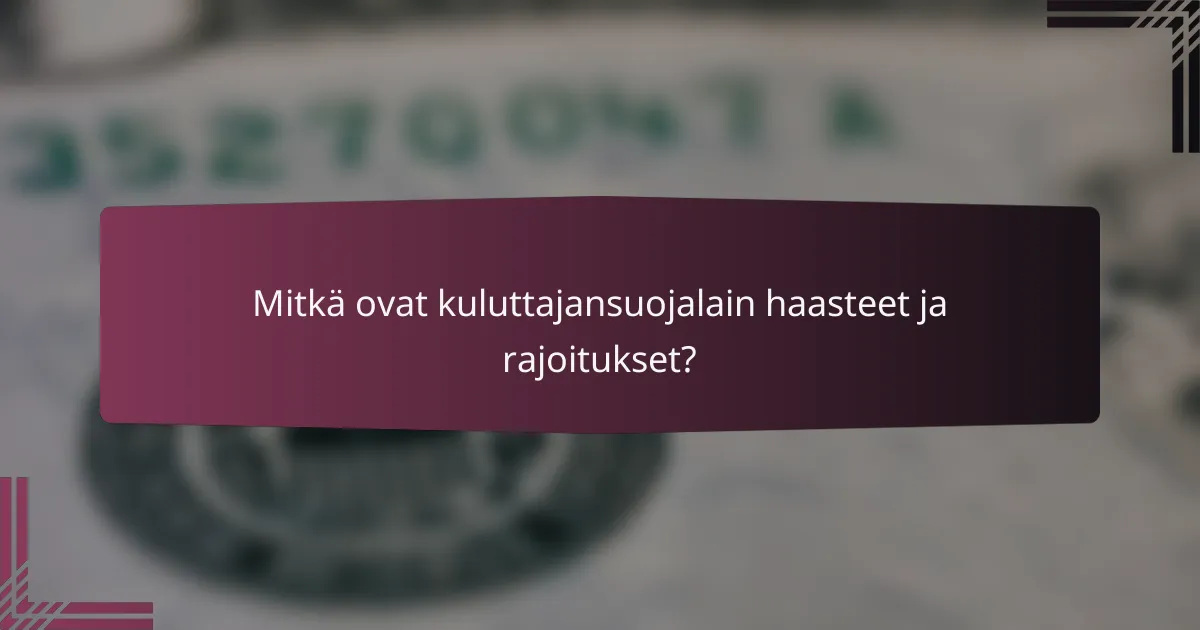 Mitkä ovat kuluttajansuojalain haasteet ja rajoitukset?