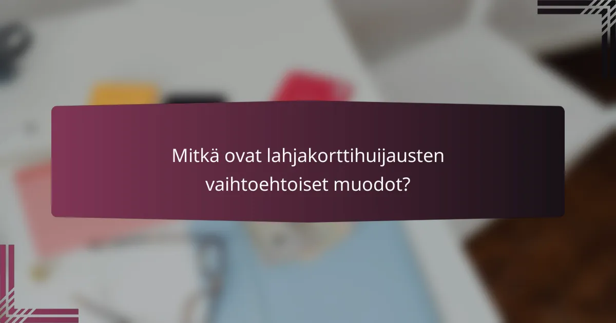 Mitkä ovat lahjakorttihuijausten vaihtoehtoiset muodot?
