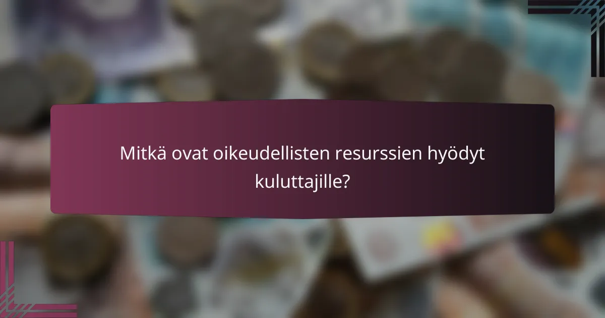 Mitkä ovat oikeudellisten resurssien hyödyt kuluttajille?