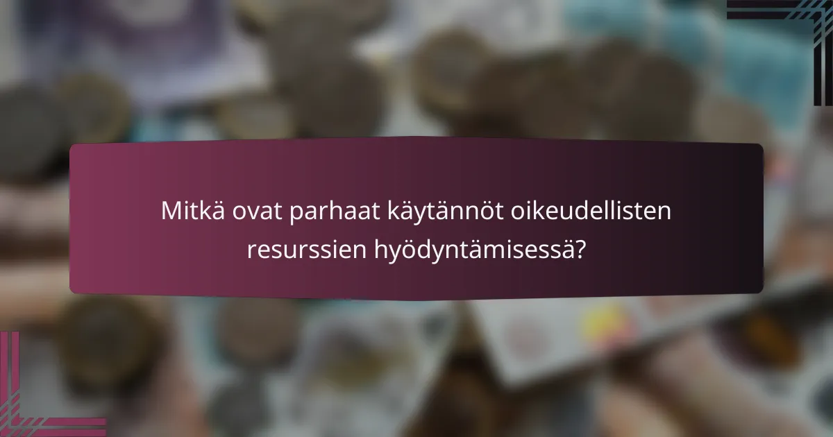 Mitkä ovat parhaat käytännöt oikeudellisten resurssien hyödyntämisessä?