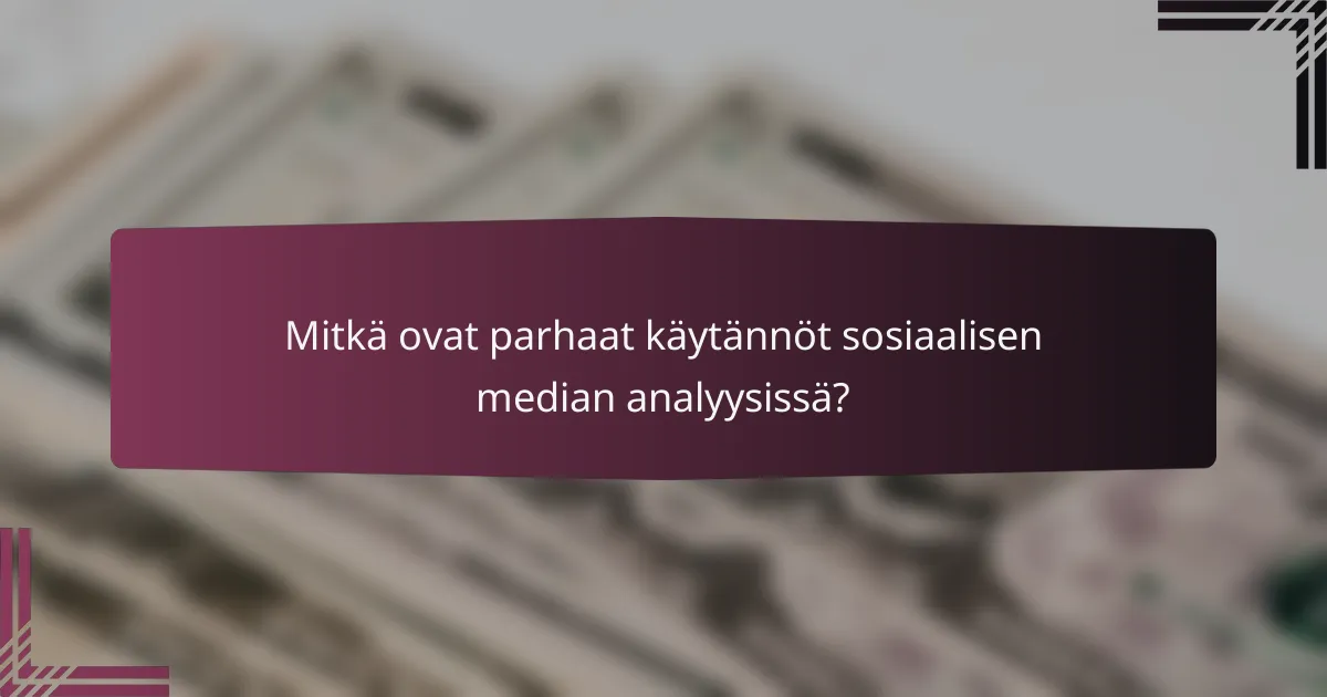 Mitkä ovat parhaat käytännöt sosiaalisen median analyysissä?