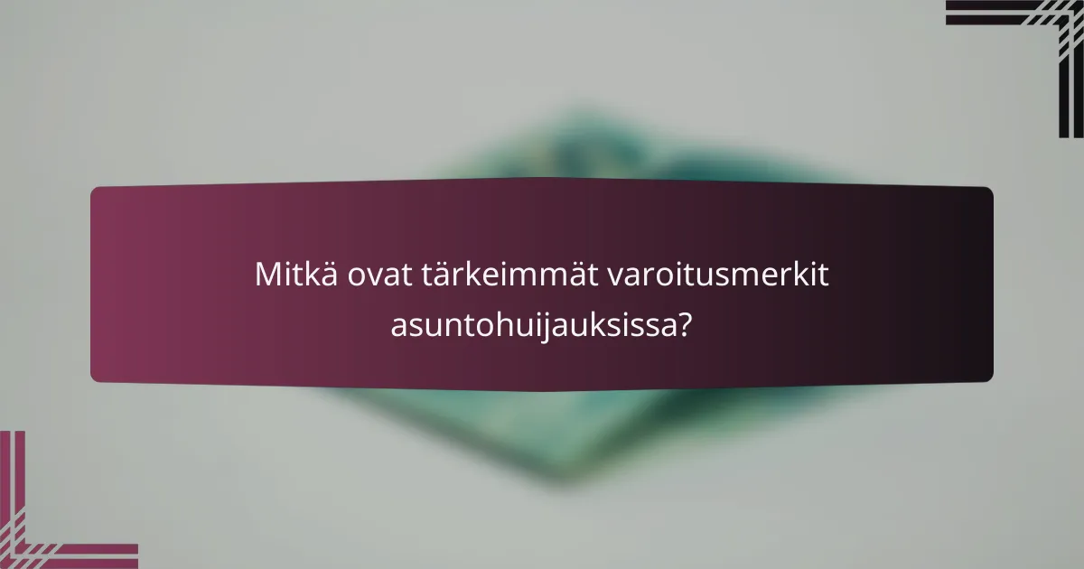Mitkä ovat tärkeimmät varoitusmerkit asuntohuijauksissa?