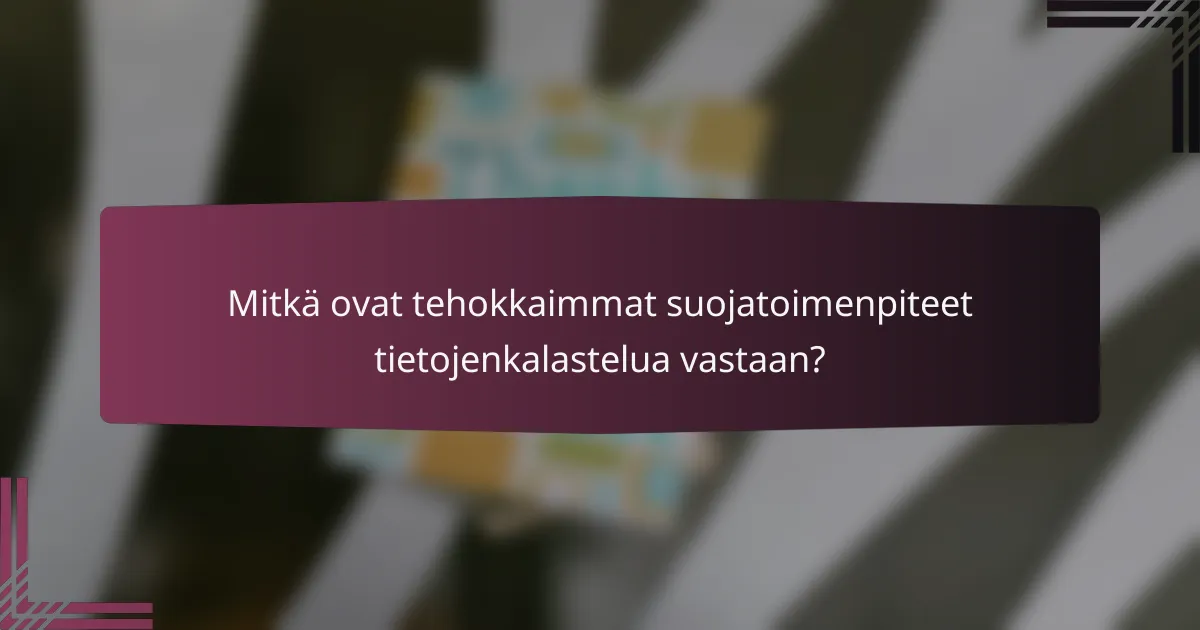 Mitkä ovat tehokkaimmat suojatoimenpiteet tietojenkalastelua vastaan?