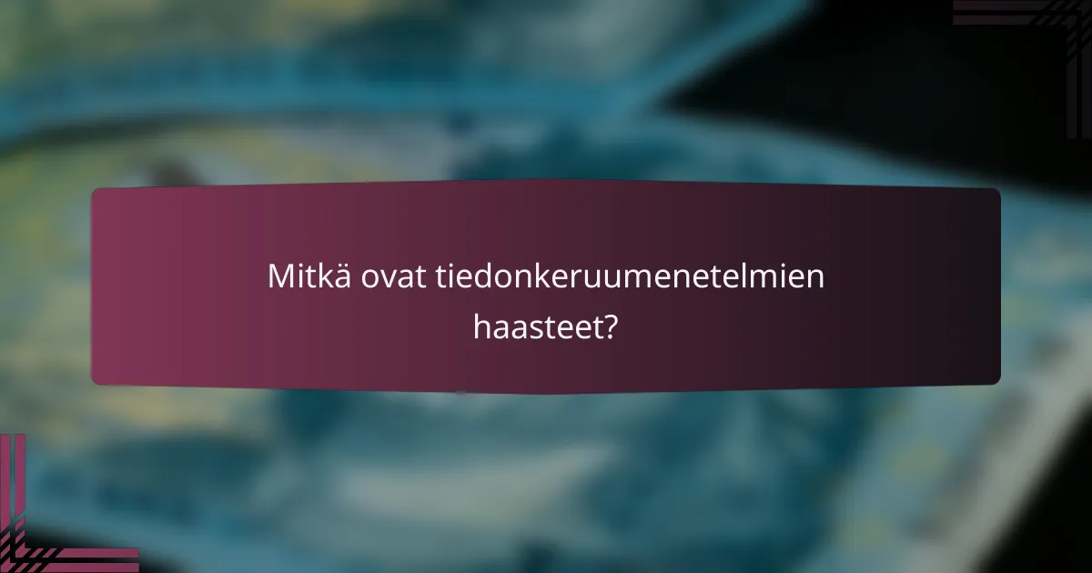Mitkä ovat tiedonkeruumenetelmien haasteet?