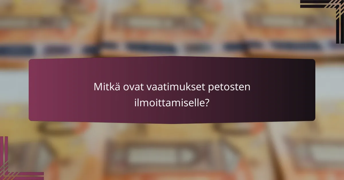 Mitkä ovat vaatimukset petosten ilmoittamiselle?