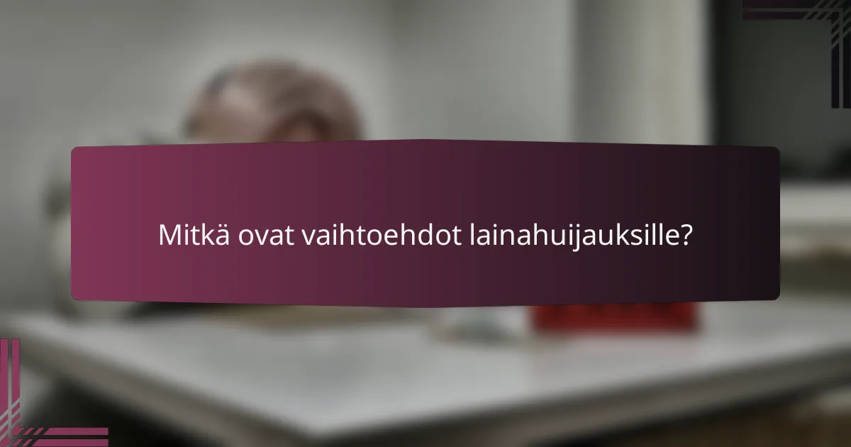 Mitkä ovat vaihtoehdot lainahuijauksille?