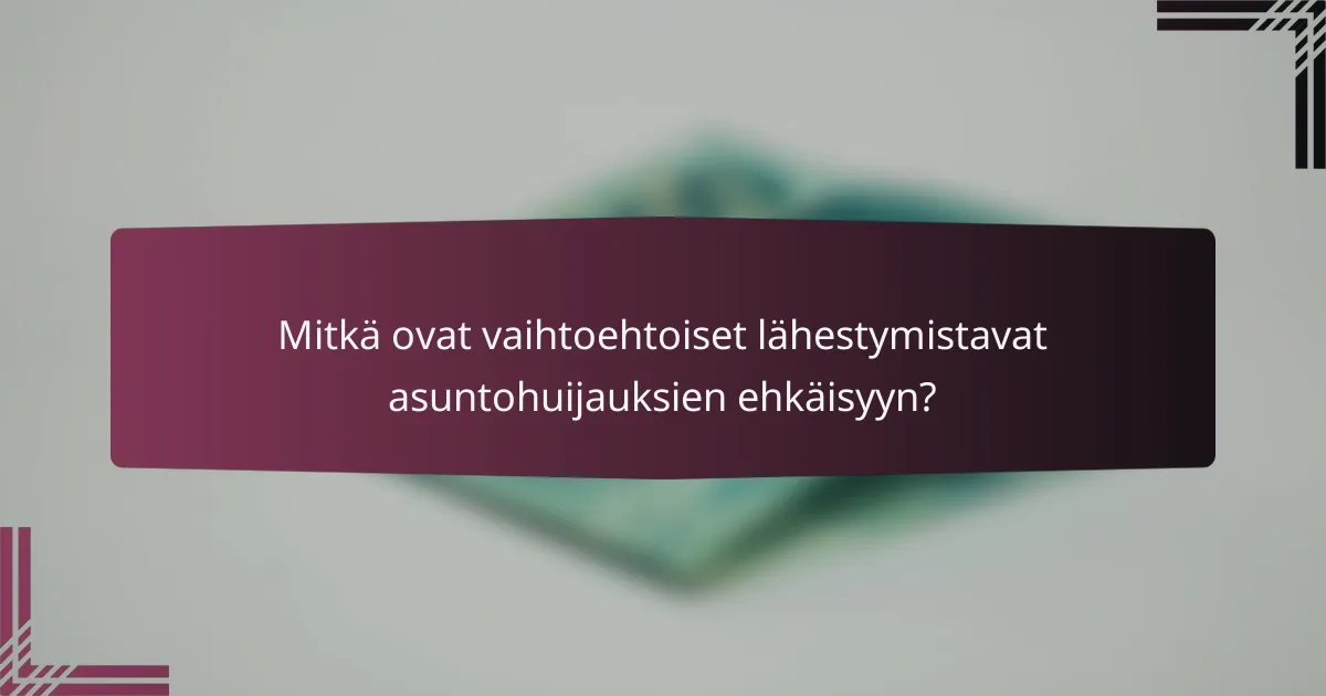 Mitkä ovat vaihtoehtoiset lähestymistavat asuntohuijauksien ehkäisyyn?