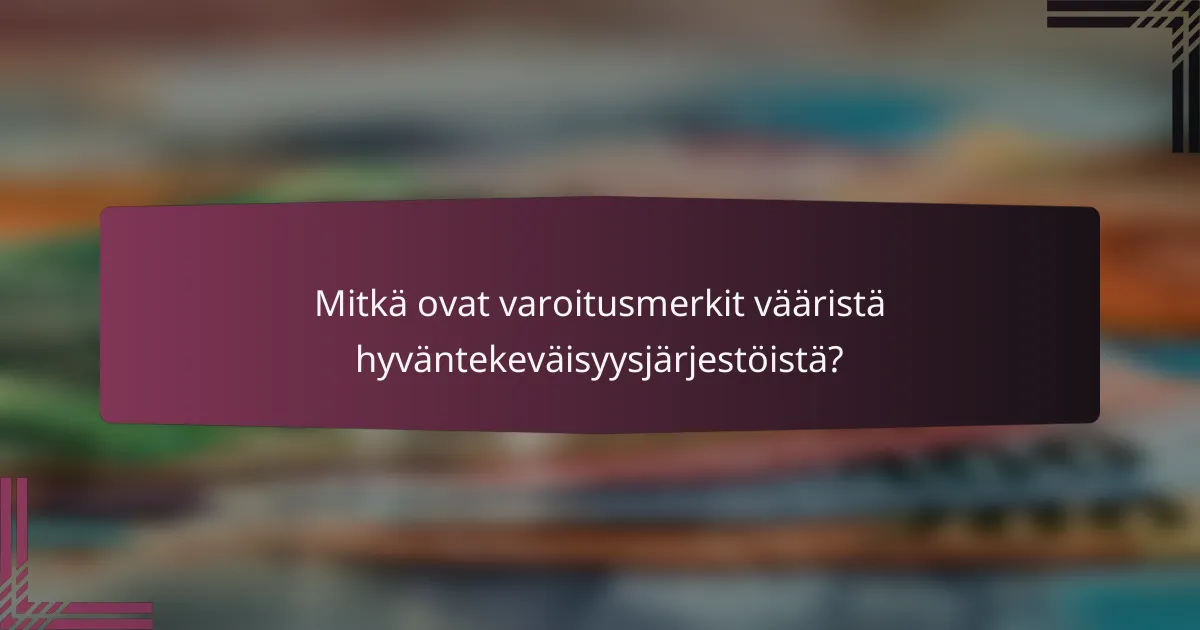 Mitkä ovat varoitusmerkit vääristä hyväntekeväisyysjärjestöistä?