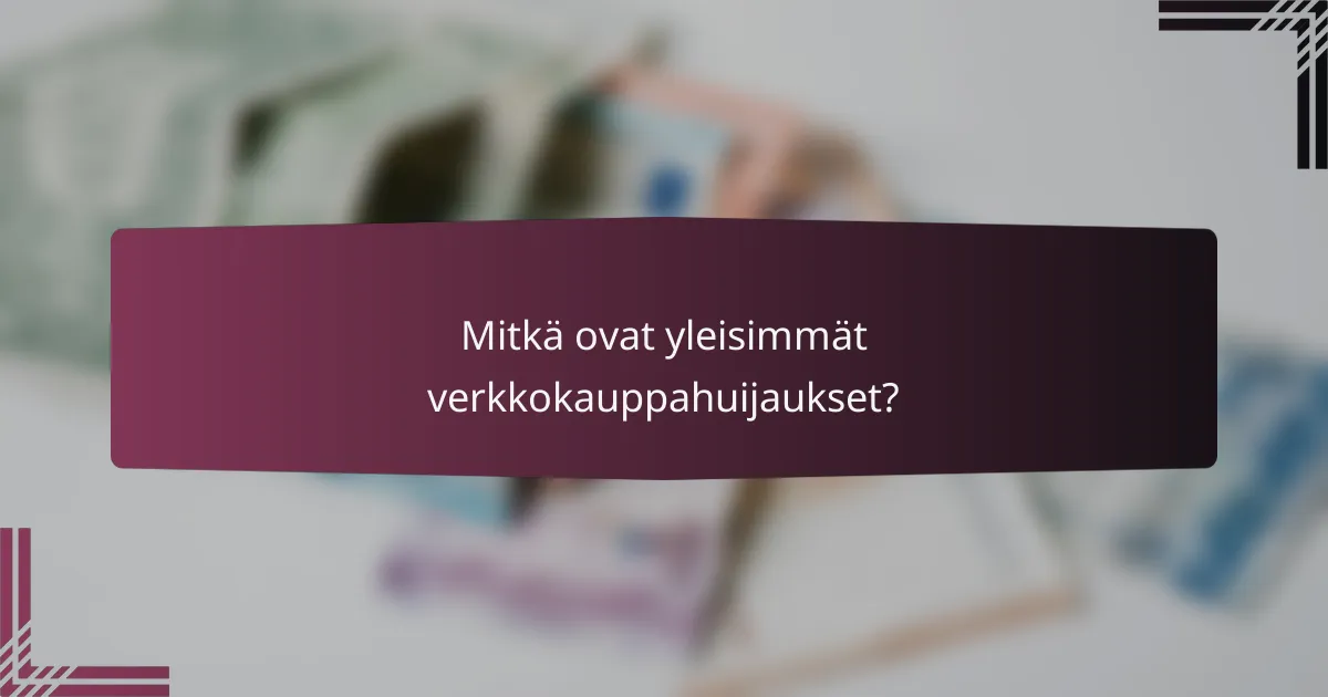 Mitkä ovat yleisimmät verkkokauppahuijaukset?